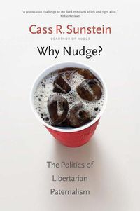 Cover image for Why Nudge?: The Politics of Libertarian Paternalism