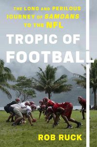 Cover image for Tropic Of Football: The Long and Perilous Journey of Samoans to the NFL