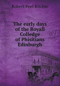 Cover image for The early days of the Royall Colledge of Phisitians Edinburgh