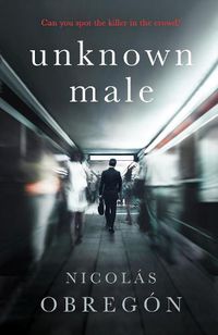 Cover image for Unknown Male: 'Doesn't get any darker or more twisted than this' Sunday Times Crime Club