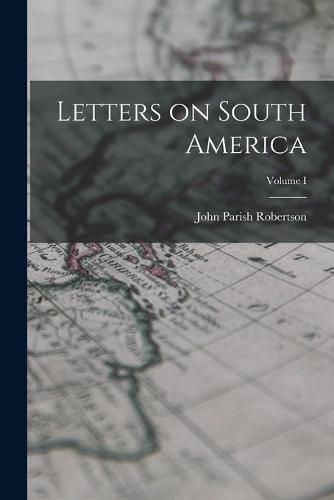 Letters on South America; Volume I