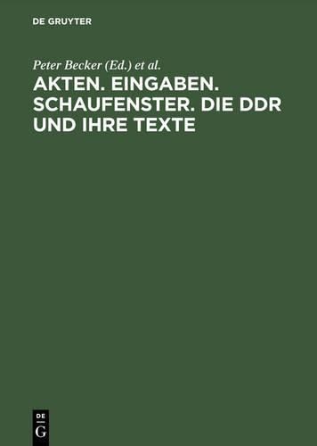 Cover image for Akten, Eingaben, Schaufenster: Die DDR Und Ihre Texte Erkundungen Zu Herrschaft Und Alltag