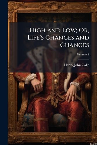 Cover image for High and Low; Or, Life's Chances and Changes, Volume 1