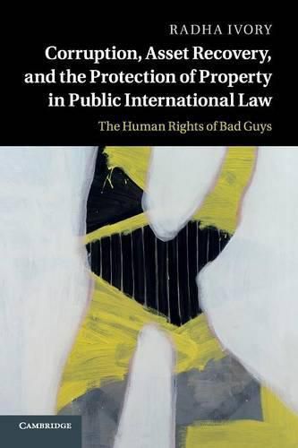 Cover image for Corruption, Asset Recovery, and the Protection of Property in Public International Law: The Human Rights of Bad Guys