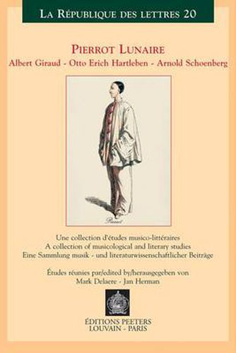 Cover image for Pierrot Lunaire. Albert Giraud - Otto Erich Hartleben - Arnold Schoenberg: Une Collection D'etudes Musico-litteraires / A Collection of Musicological and Literary Studies / Eine Sammlung Musik- Und Literaturwissenschaftlicher Beitrage