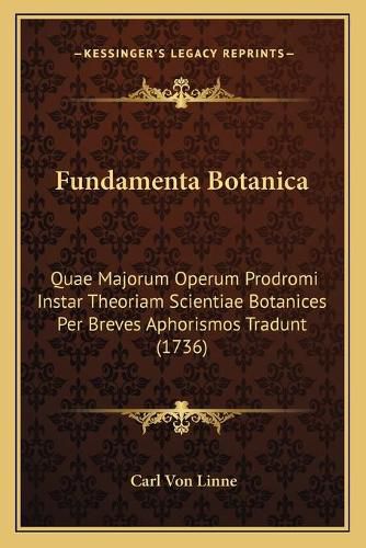 Cover image for Fundamenta Botanica: Quae Majorum Operum Prodromi Instar Theoriam Scientiae Botanices Per Breves Aphorismos Tradunt (1736)