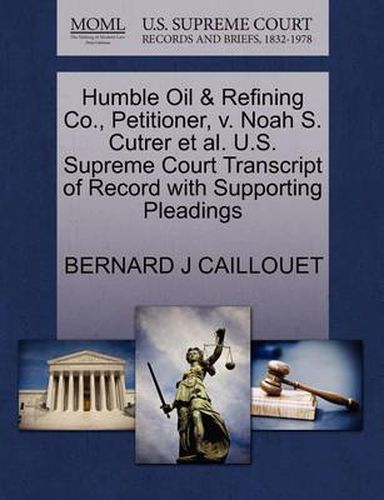 Cover image for Humble Oil & Refining Co., Petitioner, V. Noah S. Cutrer Et Al. U.S. Supreme Court Transcript of Record with Supporting Pleadings