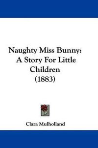 Cover image for Naughty Miss Bunny: A Story for Little Children (1883)