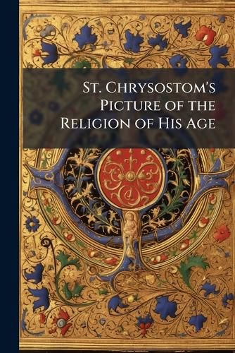 Cover image for St. Chrysostom's Picture of the Religion of His Age