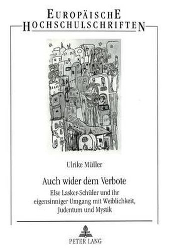 Cover image for Auch Wider Dem Verbote: Else Lasker-Schueler Und Ihr Eigensinniger Umgang Mit Weiblichkeit, Judentum Und Mystik