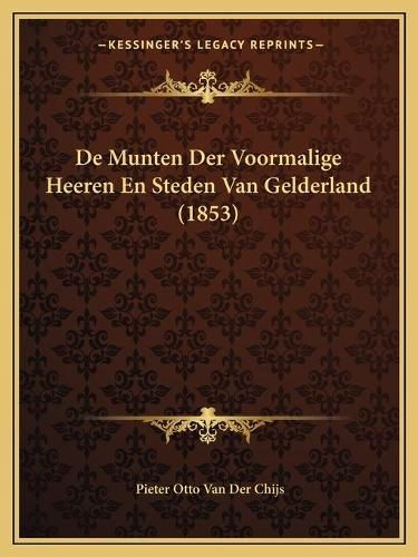 Cover image for de Munten Der Voormalige Heeren En Steden Van Gelderland (1853)