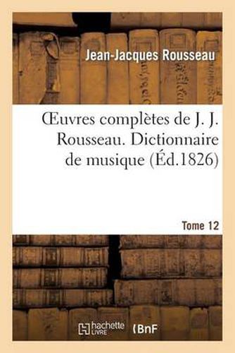 Cover image for Oeuvres Completes de J. J. Rousseau. T. 12 Dictionnaire de Musique T1