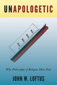 Cover image for Unapologetic: Why Philosophy of Religion Must End