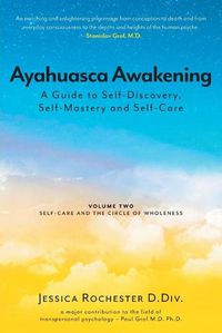 Cover image for Ayahuasca Awakening A Guide to Self-Discovery, Self-Mastery and Self-Care: Volume Two Self-Care and the Circle of Wholeness