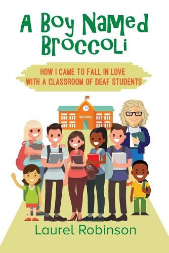 Cover image for A Boy Named Broccoli: How I Came to Fall in Love with a Classroom of Deaf Students