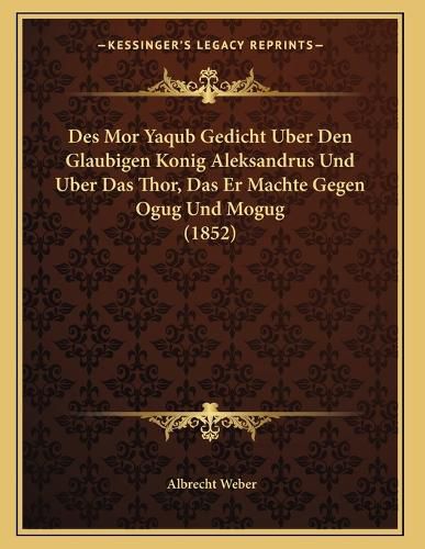 Cover image for Des Mor Yaqub Gedicht Uber Den Glaubigen Konig Aleksandrus Und Uber Das Thor, Das Er Machte Gegen Ogug Und Mogug (1852)