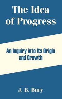 Cover image for The Idea of Progress: An Inquiry into Its Origin and Growth