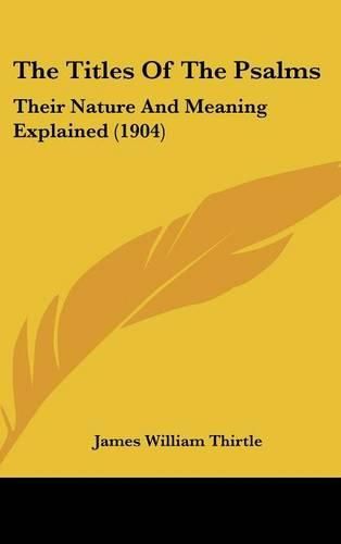 Cover image for The Titles of the Psalms: Their Nature and Meaning Explained (1904)