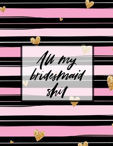 Cover image for All My Bridesmaid Shit: Bridesmaid Planner Book Maid of Honor Matron of Honor Before the I Do's Getting Hitched