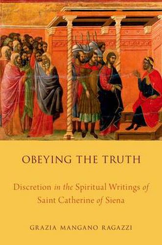 Cover image for Obeying the Truth: Discretion in the Spiritual Writings of Saint Catherine of Siena