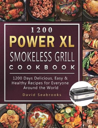 Cover image for 1200 Power XL Smokeless Grill Cookbook: 1200 Days Delicious, Easy & Healthy Recipes for Everyone Around the World