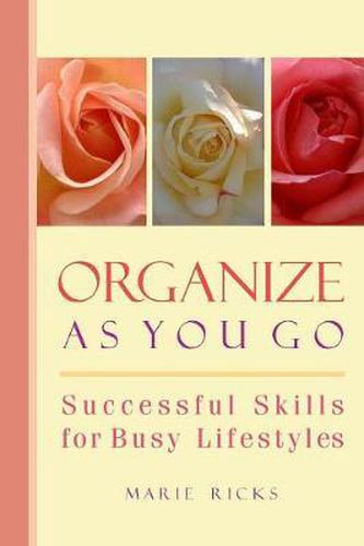 Cover image for Organize As You Go: Successful Skills for Busy Lifestyles