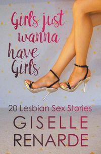 Cover image for Girls Just Wanna Have Girls: 20 Lesbian Sex Stories