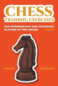 Cover image for Chess Training Exercises for Intermediate and Advanced Players in two Moves, Part 1