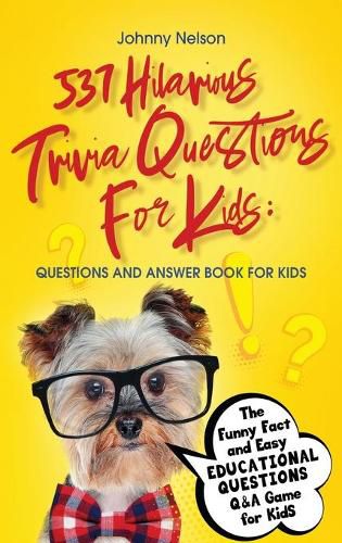 Cover image for 537 Hilarious Trivia Questions for Kids: Questions and Answer Book for kids: The Funny Fact and Easy Educational Questions Q&A Game for Kids