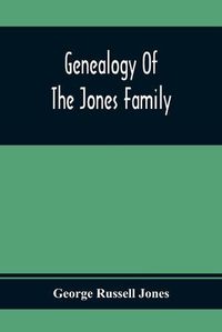 Cover image for Genealogy Of The Jones Family; First And Only Book Every Written Of The Descendants Of Benjamin Jones Who Immigrated From South Wales More Than 250 Years Ago