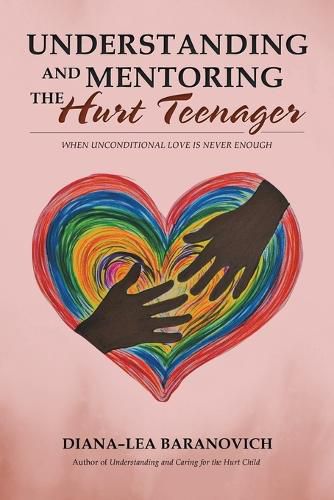 Cover image for Understanding and Mentoring the Hurt Teenager: When Unconditional Love Is Never Enough