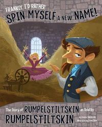 Cover image for Frankly, I'd Rather Spin Myself a New Name: The Story of Rumpelstiltskin as Told by Rumpelstiltskin