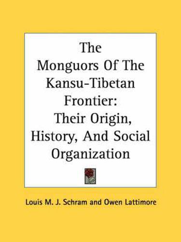 Cover image for The Monguors of the Kansu-Tibetan Frontier: Their Origin, History, and Social Organization