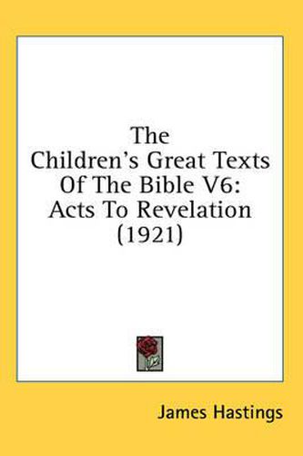 Cover image for The Children's Great Texts of the Bible V6: Acts to Revelation (1921)