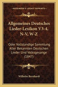 Cover image for Allgemeines Deutsches Lieder-Lexikon V3-4, N-V, W-Z: Oder Vollstandige Sammlung Aller Bekannten Deutschen Lieder Und Volksgesange (1847)