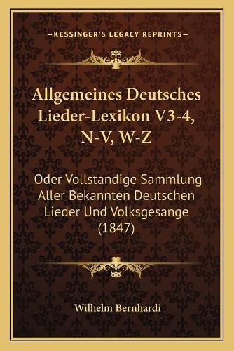 Allgemeines Deutsches Lieder-Lexikon V3-4, N-V, W-Z: Oder Vollstandige Sammlung Aller Bekannten Deutschen Lieder Und Volksgesange (1847)