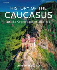 Cover image for History of the Caucasus: Volume 1: At the Crossroads of Empires