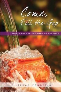 Cover image for Come, Fill the Gap: 30 Days in the Song of Solomon