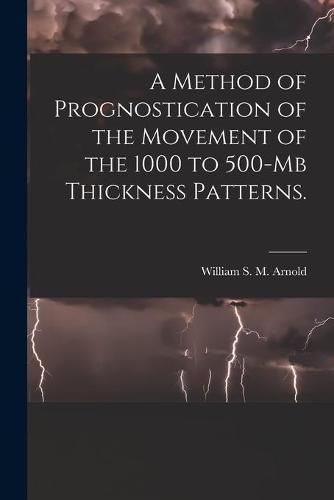 A Method of Prognostication of the Movement of the 1000 to 500-mb Thickness Patterns.