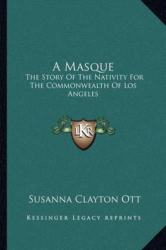 Cover image for A Masque: The Story of the Nativity for the Commonwealth of Los Angeles