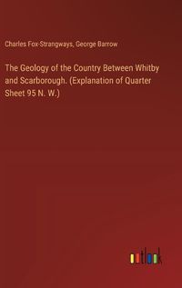 Cover image for The Geology of the Country Between Whitby and Scarborough. (Explanation of Quarter Sheet 95 N. W.)