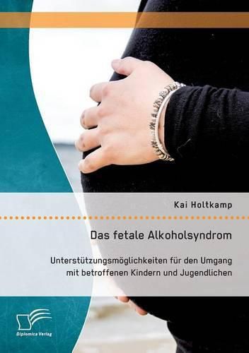Cover image for Das fetale Alkoholsyndrom: Unterstutzungsmoeglichkeiten fur den Umgang mit betroffenen Kindern und Jugendlichen