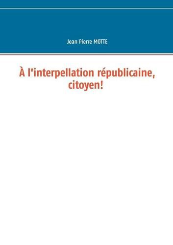 Cover image for A l'interpellation republicaine, citoyen!