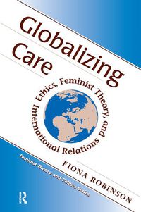 Cover image for Globalizing Care: Ethics, Feminist Theory, And International Relations