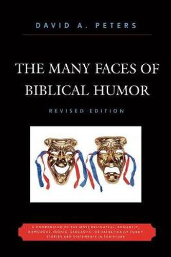 Cover image for The Many Faces of Biblical Humor: A Compendium of the Most Delightful, Romantic, Humorous, Ironic, Sarcastic, or Pathetically Funny Stories and Statements in Scripture