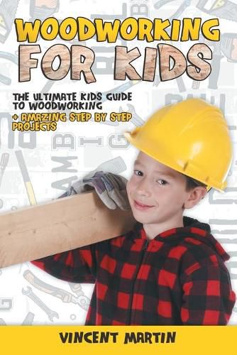 Cover image for Woodworking for Kids: The Ultimate Kids Guide to Woodworking + Amazing Step by Step Projects By VINCENT MARTIN