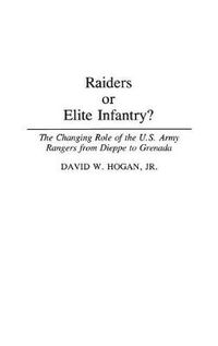 Cover image for Raiders or Elite Infantry?: The Changing Role of the U.S. Army Rangers from Dieppe to Grenada