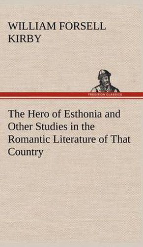 The Hero of Esthonia and Other Studies in the Romantic Literature of That Country