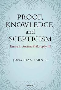Cover image for Proof, Knowledge, and Scepticism: Essays in Ancient Philosophy III