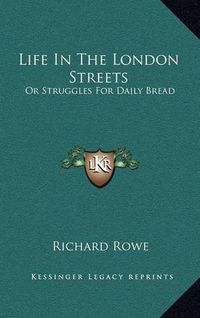 Cover image for Life in the London Streets: Or Struggles for Daily Bread